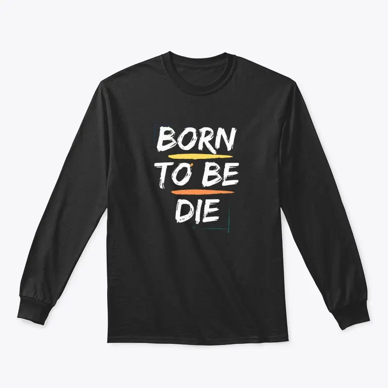 BORN TO BE DIE