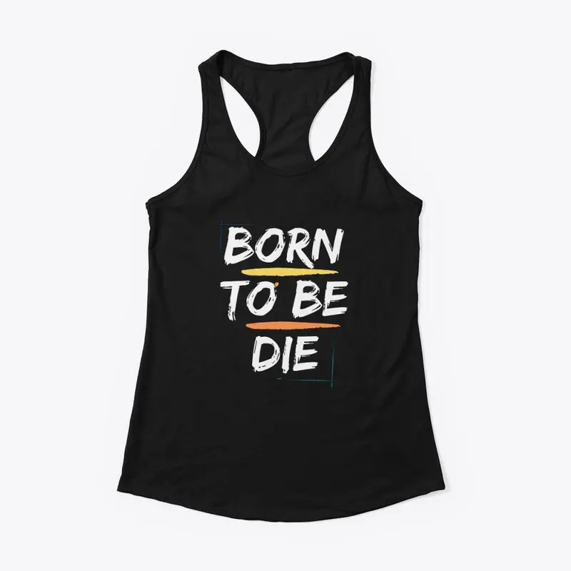 BORN TO BE DIE