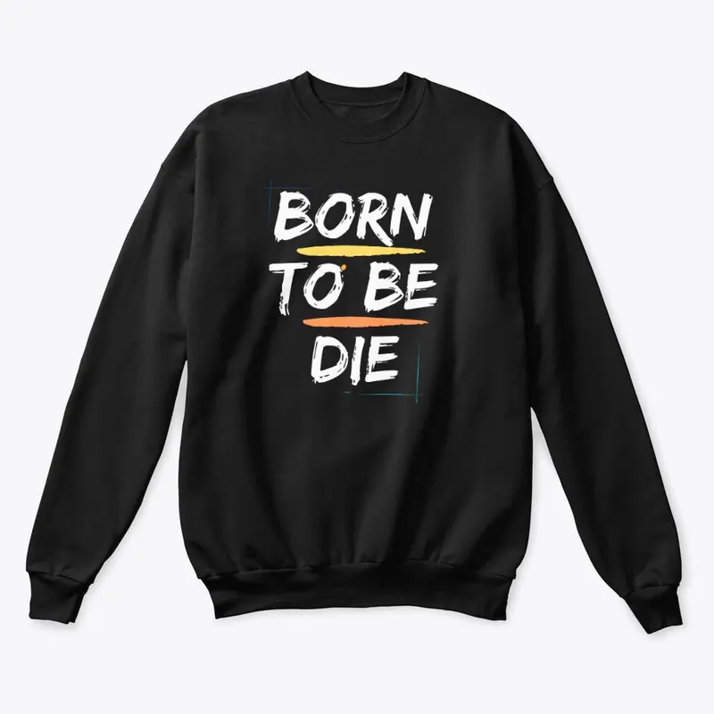 BORN TO BE DIE