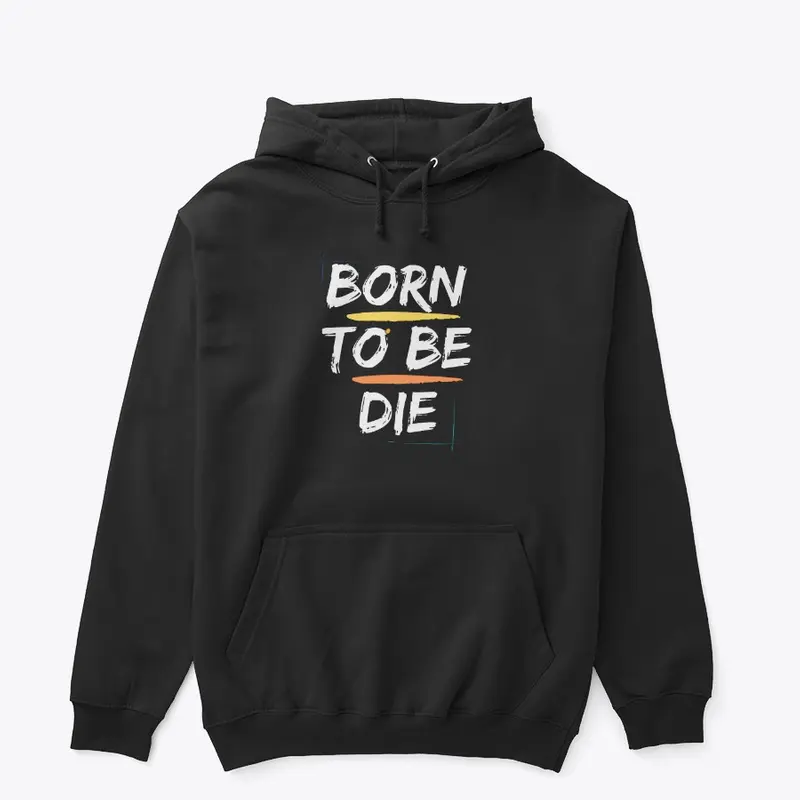 BORN TO BE DIE