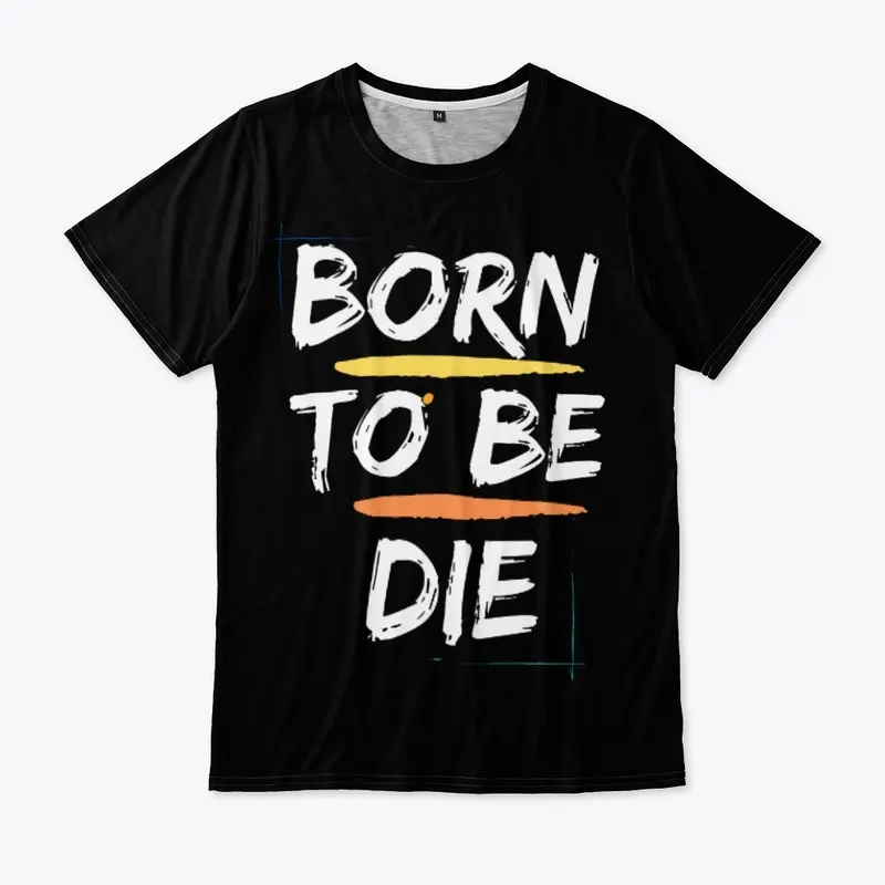 BORN TO BE DIE