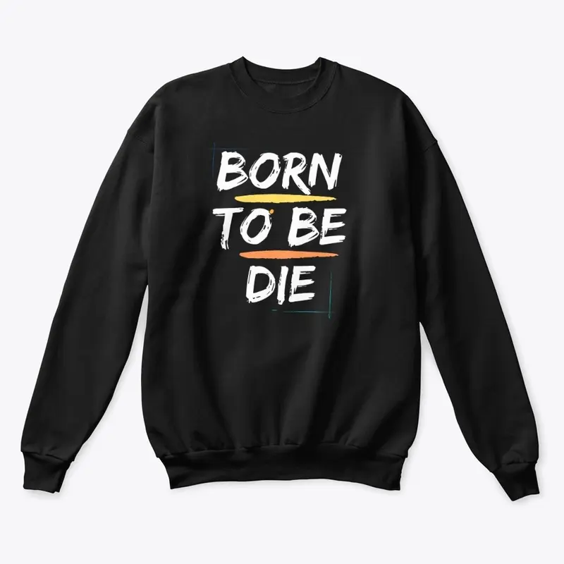 BORN TO BE DIE