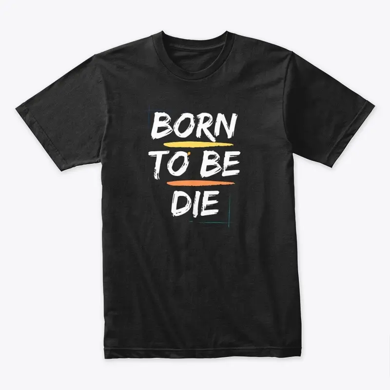 BORN TO BE DIE