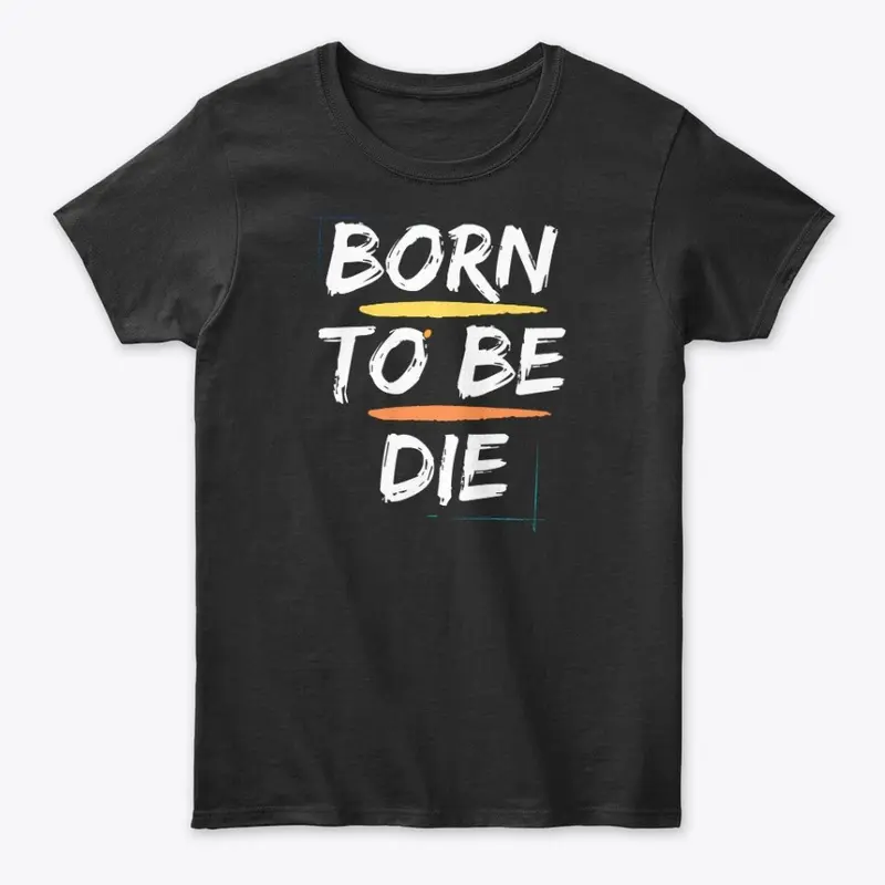 BORN TO BE DIE